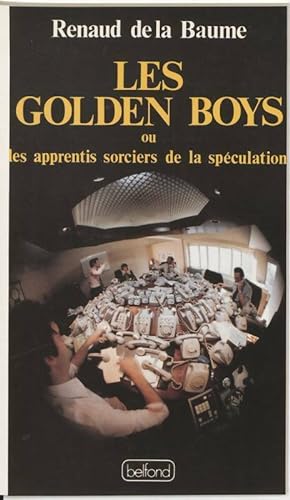 Les golden boys ou les apprentis sorciers de la sp?culation - Renaud De la Baume