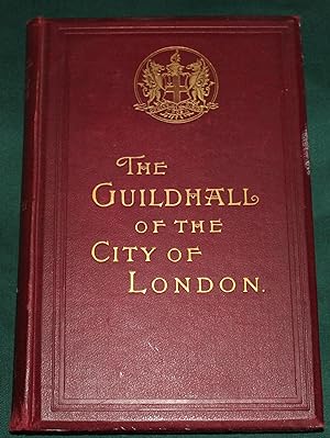 The Guildhall of the City of London. Together with the short Account of its Historic Associations...