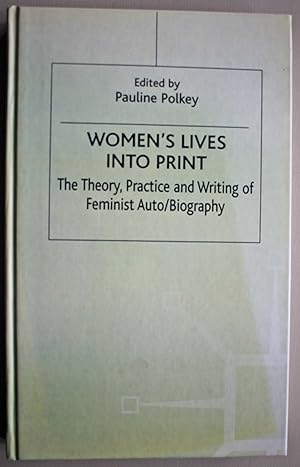 Women's Lives into Print The Theory, Practice and Writing of Feminist Auto/Biography.