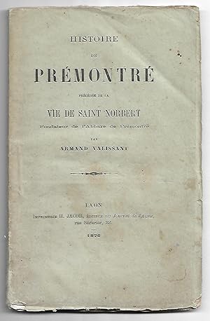Histoire de PRÉMONTRÉ - précédé la vie de Saint NORBERT, fondateur de l'Abbaye de Prémontré