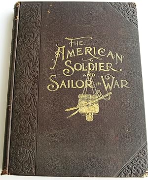THE AMERICAN SOLDIER AND SAILOR IN WAR. A PICTORIAL HISTORY of the Campaigns and Conflicts of the...