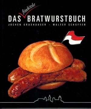 Das fränkische Bratwurstbuch: Kulturgeschichte einer Spezialität Jochen Grashäuser; Walter Schäffer