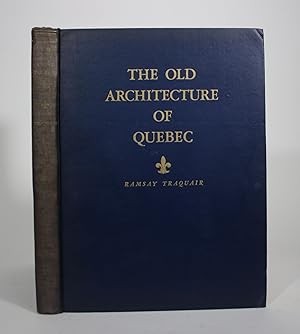 The Old Architecture of Quebec: A Study of the Buildings Erected in New France from the Earliest ...