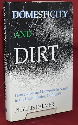 Domesticity and Dirt: Housewives and Domestic Servants in the United States, 1920-1945 . Signed a...