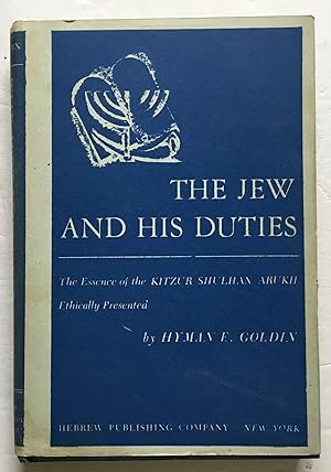 The Jew and His Duties. The Essence of the Kitzur Shulhan Aruku Ethically Presented.