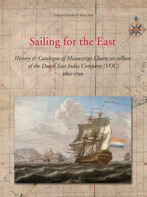 Sailing for the East. History and Catalogue of Manuscript Charts on Vellum of the Dutch East Indi...