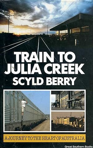 Train to Julia Creek: A Journey to the Heart of Australia
