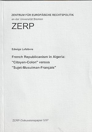 French Republicanism in Algeria: Citoyen-Colon versus Sujet-Musulman-Français