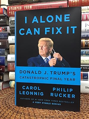 I Alone Can Fix It: Donald J. Trump's Catastrophic Final Year (First edition, First printing)
