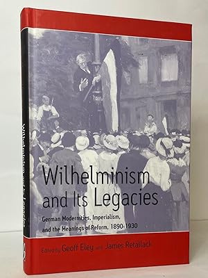 Wilhelminism and Its Legacies: German Modernities, Imperialism, and the Meanings of Reform, 1890-...