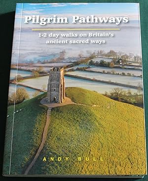 Pilgrim Pathways. 1-2 Day Walks on Britain's Ancient Sacred Ways.