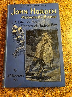 JOHN HORTON Missionary Bishop - A Life on the Shores of Hudson Bay Canadian Biography Series