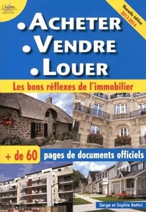 Acheter vendre louer : Les bons r flexes de l'immobilier - nouvelle  dition 2013-2014 - Serge Bet...