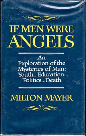 If Men Were Angels: An Exploration of the Mysteries of Man: Youth.Education.Politics.Death