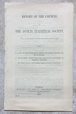 Report of the Council of the Dublin Statistical Society, Read at the Opening of the Sixth Session...