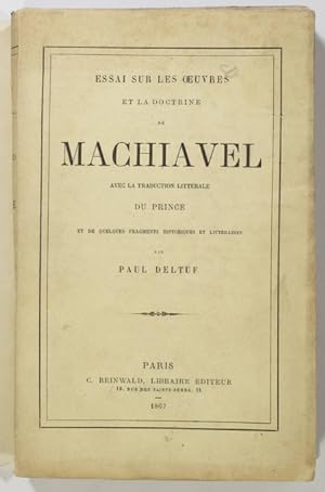 Essai sur les oeuvres et la doctrine de Machiavel, avec la traduction littérale du Prince et de q...