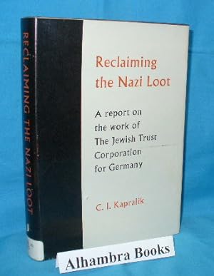 Reclaiming the Nazi Loot : The History of the Work of the Jewish Trust Corporation For Germany