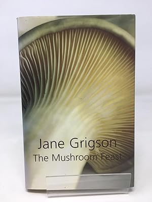 The Mushroom Feast: A Celebration of All Edible Fungi Cultivated, Wild and Dried, with Recipes