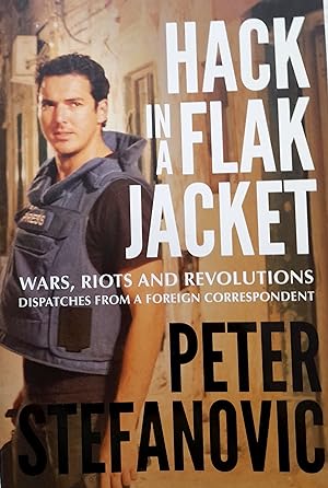 Hack In A Flak Jacket: Wars, Riots And Revolutions Dispatches From A Foreign Correspondent.