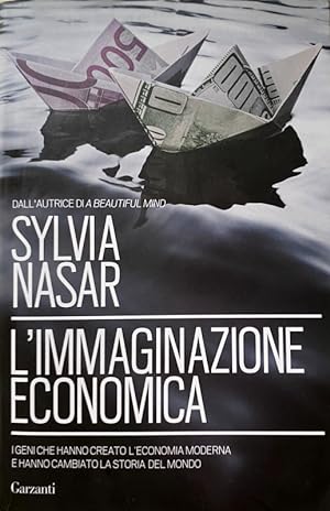 L'IMMAGINAZIONE ECONOMICA. I GENI CHE HANNO CREATO L'ECONOMIA MODERNA E HANNO CAMBIATO LA STORIA ...