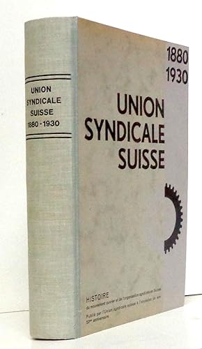 L'Union Syndicale Suisse 1880-1930. Histoire du mouvement ouvrier et de l'organisation syndicale ...