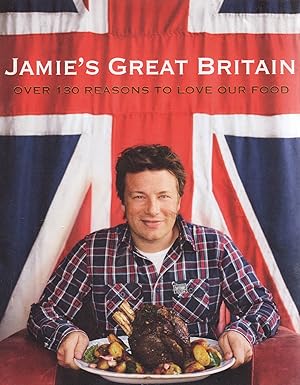 Jamie's Great Britain : Over 130 Reasons To Love Our Food :