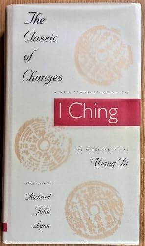 THE CLASSIC OF CHANGES. A NEW TRANSLATION OF THE I CHING AS INTERPRETED BY WANG BI