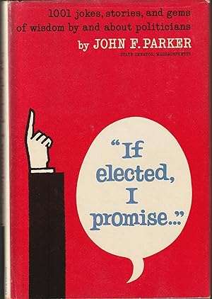 If Elected, I Promise: 1001 Jokes, Toasts, Stories and Gems of Wisdom By and About Politicians