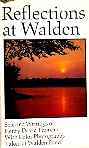REFLECTIONS AT WALDEN : Selected Writings of Henry David Thoreau with a Biographical Essay by Ral...