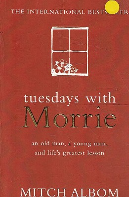 Tuesdays With Morrie: An Old Man, A Young Man, And Life's Greatest Lesson.