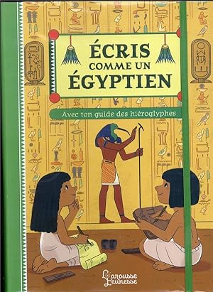 écris comme un Egyptien : avec ton guide des hiéroglyphes