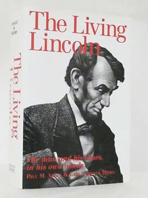 The Living Lincoln : The Man, His Mind, His Times, And The War He Fought, Reconstructed From His ...