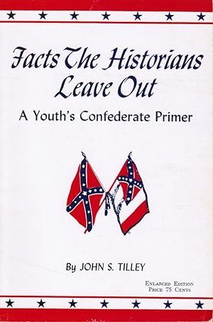 Facts the Historians Leave Out A Confederate Primer