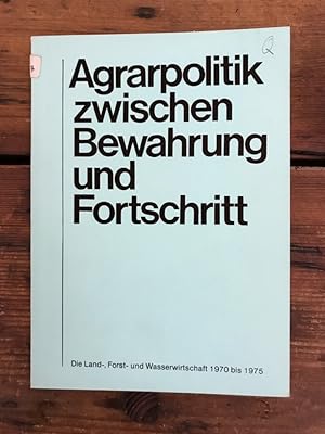 Agrarpolitik zwischen Bewahrung und Fortschritt: Die Land-, Forst- und Wasserwirtschaft 1970 bis ...