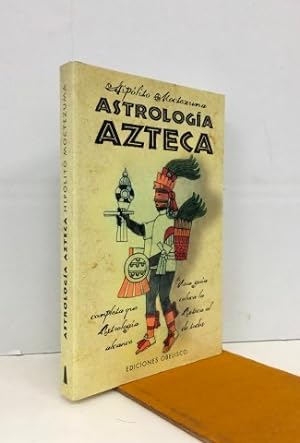 Astrología azteca. Una guía completa que coloca la astrología azteca al alcance de todos