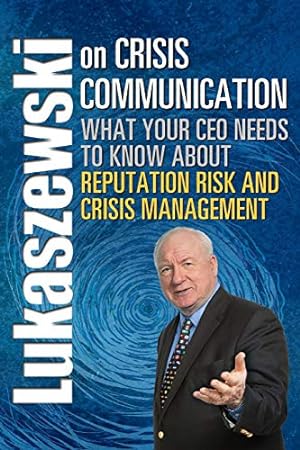 Lukaszewski on Crisis Communication: What Your CEO Needs to Know About Reputation Risk and Crisis...