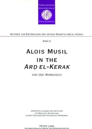 Alois Musil in the Ard el-Kerak. A Compendium of Musils Itineraries- Observations and Comments fr...