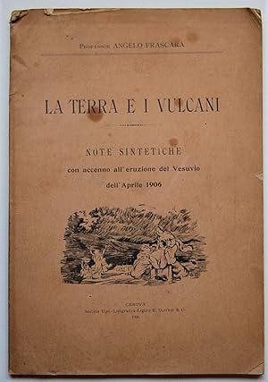 LA TERRA E I VULCANI. NOTE SINTETICHE. CON ACCENNO ALL'ERUZIONE DEL VESUVIO DELL'APRILE 1906.