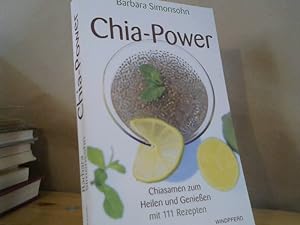 Chia-Power : Chiasamen zum Heilen und Genießen mit 111 Rezepten.