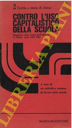 Contro l'uso capitalistico della scuola. Rapporto sulla scuola dell'obblico in Italia - Anni 1962...