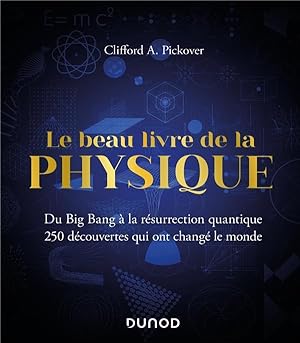 le beau livre de la physique : du Big Bang à la résurrection quantique, 250 découvertes qui ont c...