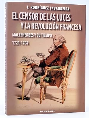 EL CENSOR DE LAS LUCES Y LA REVOLUCIÓN FRANCESA. MALESHERBES Y SU TIEMPO 1721-1794 (J. Rodríguez Lab