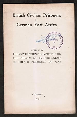 [World War I] British Civilian Prisoners in East Africa. A Report by The Government Committee on ...