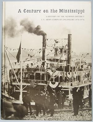 A Century on the Mississippi: A History of the Memphis District U.S. Army Corps of Engineers 1876...