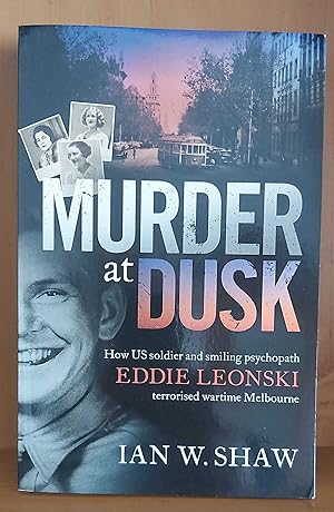 MURDER AT DUSK How US Soldier and Smiling Psychopath Eddie Leonski Terrorised Wartime Melbourne