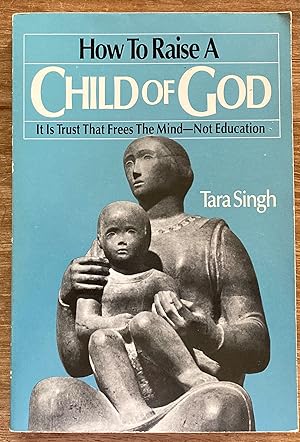 How to Raise a Child of God: It Is Trust That Frees the Mind--Not Education