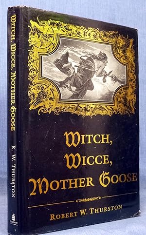 Witch, Wicce, Mother Goose: The Rise and Fall of the Witch Hunts in Europe and North America