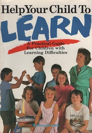 HELP YOUR CHILD TO LEARN: A PRACTICAL GUIDE FOR CHILDREN WITH LEARNING DIFFICULTIES