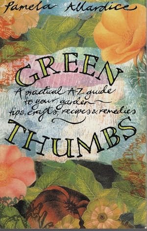 GREEN THUMBSD : A PRACTICAL A-Z GUIDE TO YOUR GARDEN - TIPS, CRAFTS, RECIPES AND REMEDIES