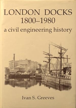 LONDON DOCKS 1800 - 1980 A CIVIL ENGINEERING HISTORY